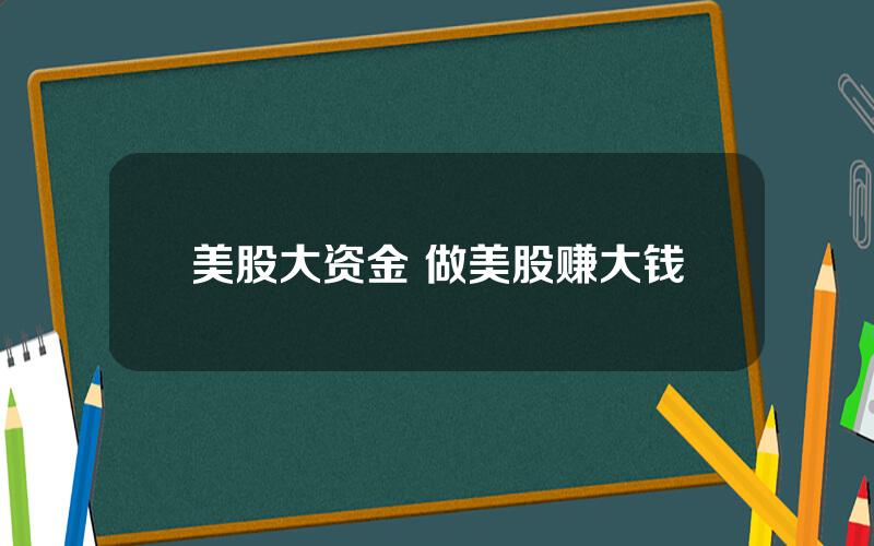 美股大资金 做美股赚大钱